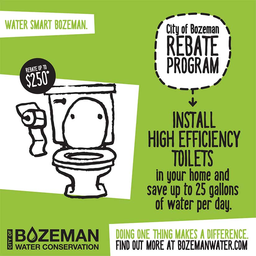 Install High Efficiency Toilets in your home and save up to 25 gallons of water per day. Doing one thing makes a difference. Find out more at bozemanwater.com